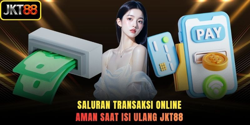 Saluran transaksi online aman saat isi ulang JKT88